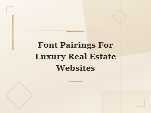 Best Font Pairings for Luxury Real Estate Websites